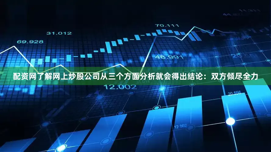 配资网了解网上炒股公司从三个方面分析就会得出结论：双方倾尽全力