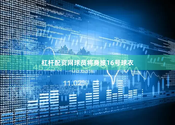 杠杆配资网球员将身披16号球衣