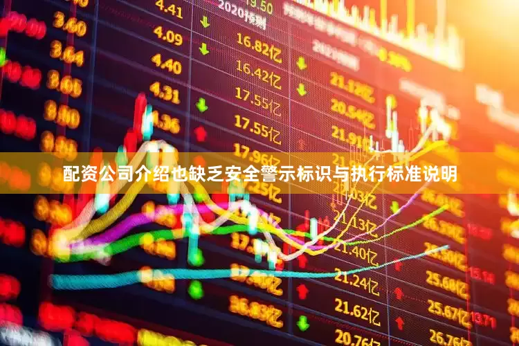 配资公司介绍也缺乏安全警示标识与执行标准说明